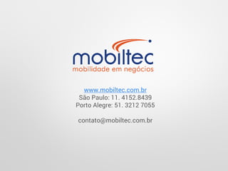www.mobiltec.com.br
São Paulo: 11. 4152.8439
Porto Alegre: 51. 3212 7055
contato@mobiltec.com.br
 