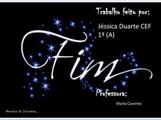 Trabalho feito por:
                             Jéssica Duarte CEF
                             1ª (A)




                             Professora:
                                    Marta Caseirito
Operadora de Informática..
 