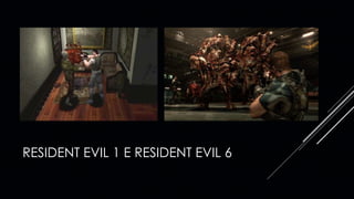 RESIDENT EVIL 1 E RESIDENT EVIL 6
 