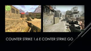 COUNTER STRIKE 1.6 E CONTER STRIKE GO
 