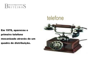 telefoneEm 1978, apareceu o primeiro telefone mecanizado através de um quadro de distribuição.