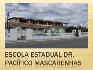 ESCOLA ESTADUAL DR.
PACÍFICO MASCARENHAS
 