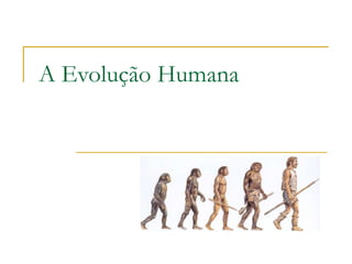 A Evolução Humana 