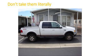 Don’t take them literally
 