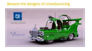 Beware the dangers of crowdsourcing
 