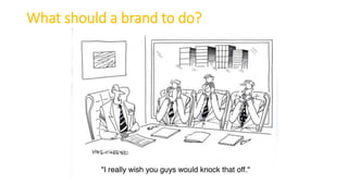 What should a brand to do?
 