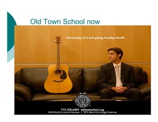 Old Town School now
 
