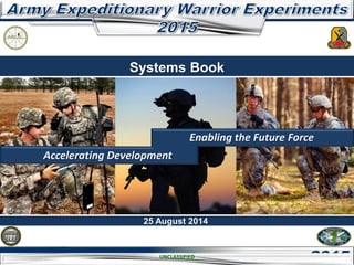 Enabling the Future – Force 2025 UNCLASSIFIED
Accelerating Development
Enabling the Future Force
Systems Book
UNCLASSIFIED
25 August 2014
 