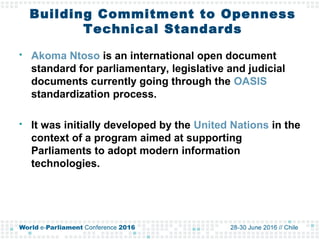 Building Commitment to Openness
Technical Standards
 Akoma Ntoso is an international open document
standard for parliamen...