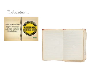 I have an Associates
degree in Liberal
Arts from Malcom-
KingCollege.
Education...
 