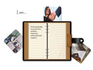 Enthusiastically
in pursuit of a
position
requiring
executive level
support.
I am...
 