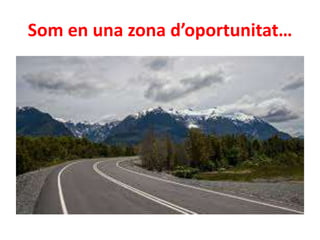 Som en una zona d’oportunitat…
 