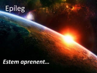 Estem aprenent…
Epíleg
 