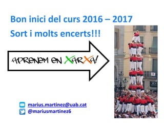 Bon inici del curs 2016 – 2017
Sort i molts encerts!!!
marius.martinez@uab.cat
@mariusmartinez6
 