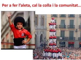 Per a fer l’aleta, cal la colla i la comunitat...
 