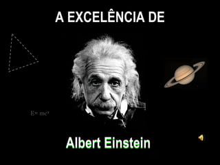 A EXCELÊNCIA DE Albert Einstein Albert Einstein E= mc² 