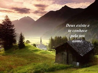 Deus existe e
 te conhece
   pelo teu
    nome.
 