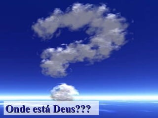 Onde está Deus??? 
