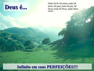 Deus é... Infinito em suas PERFEIÇÕES!!! 