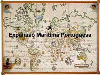 A
Expansão Marítima Portuguesa
 