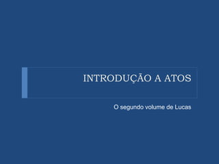 INTRODUÇÃO A ATOS
O segundo volume de Lucas
 