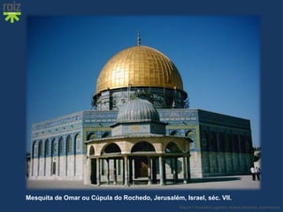 Hora H 7 Custódio Lagartixa, Helena Sardinha, José Gomes
Mesquita de Omar ou Cúpula do Rochedo, Jerusalém, Israel, séc. VII.
 