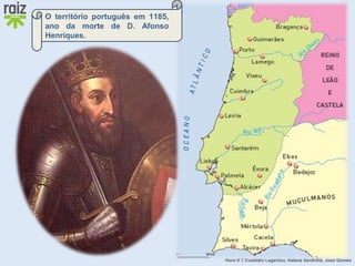 Hora H 7 Custódio Lagartixa, Helena Sardinha, José Gomes
O território português em 1185,
ano da morte de D. Afonso
Henriques.
 
