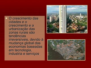 O crescimento das cidades e o crescimento e a urbanização das zonas rurais são tendências irreversíveis, devido à mudança global das economias baseadas em tecnologia, industria e serviços . 