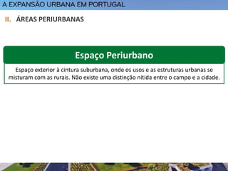 Espaço exterior à cintura suburbana, onde os usos e as estruturas urbanas se
misturam com as rurais. Não existe uma distinção nítida entre o campo e a cidade.
Espaço Periurbano
II. ÁREAS PERIURBANAS
 
