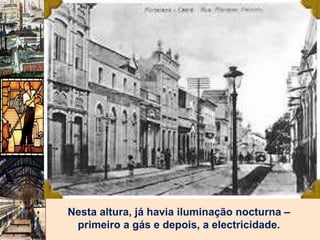 Nesta altura, já havia iluminação nocturna – primeiro a gás e depois, a electricidade. 