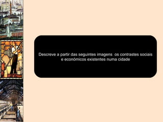 Descreve a partir das seguintes imagens  os contrastes sociais e económicos existentes numa cidade 