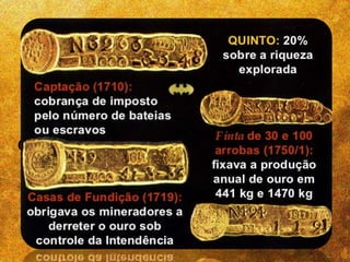 O Ciclo do ouro seguiu até o ano de
1785. A exploração e os muitos
impostos cobrados não agradavam
em nada a população, o que levou a
muitas revoltas na época.
 