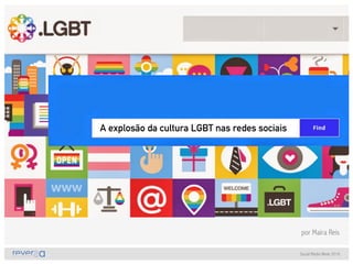 Social Media Week 2016
A explosão da cultura LGBT nas redes sociais
por Maira Reis
 