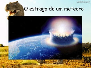 O estrago de um meteoro 