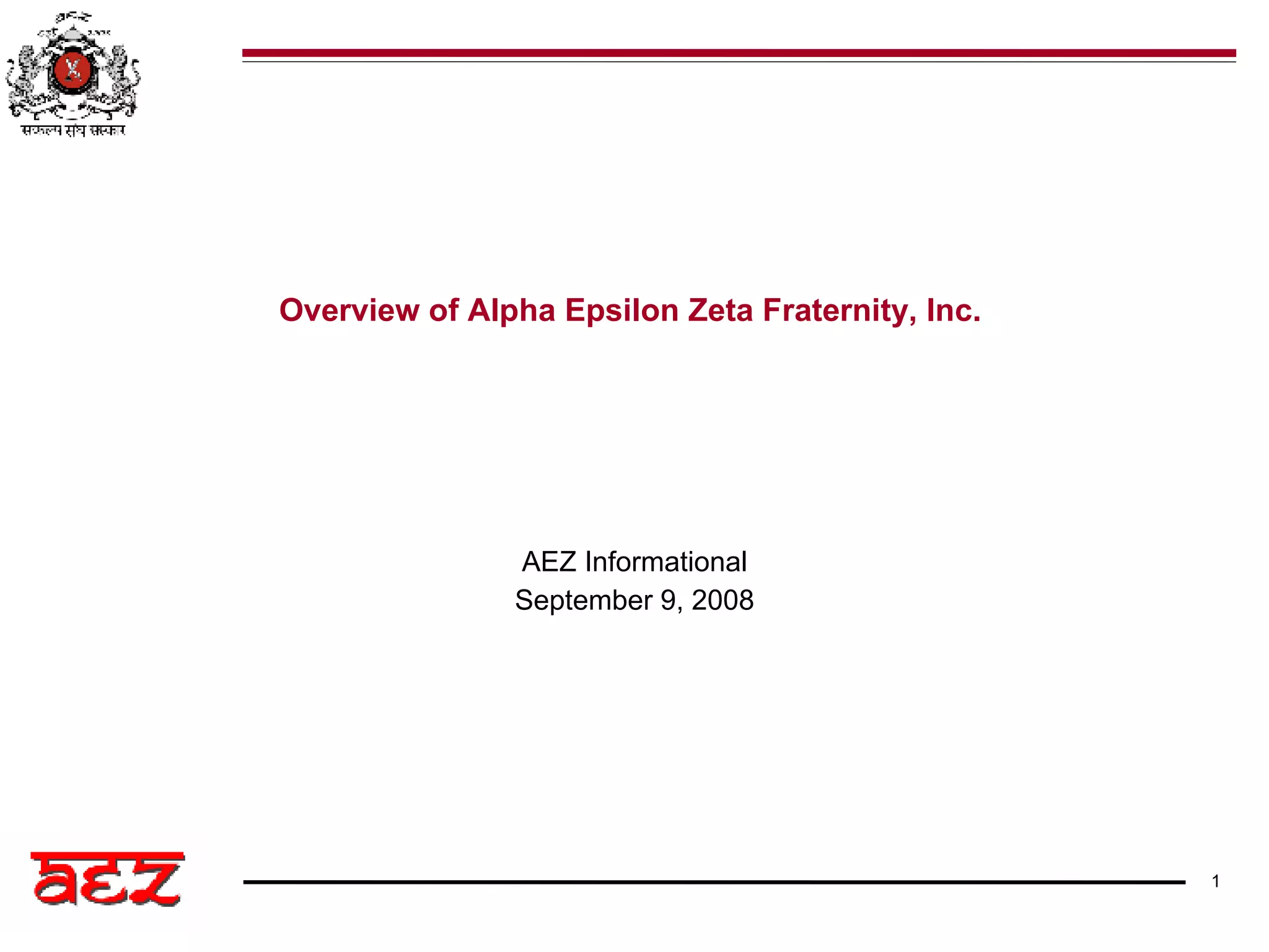 AEZ Informational September 9, 2008 Overview of Alpha Epsilon Zeta Fraternity, Inc.   