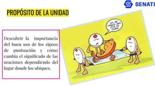 PROPÓSITO DE LA UNIDAD
Descubrir la importancia
del buen uso de los signos
de puntuación y cómo
cambia el signiﬁcado de las
oraciones dependiendo del
lugar donde los ubiques.
 