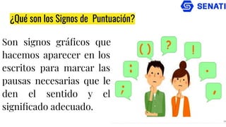 ¿Qué son los Signos de Puntuación?
Son signos gráﬁcos que
hacemos aparecer en los
escritos para marcar las
pausas necesarias que le
den el sentido y el
signiﬁcado adecuado.
 