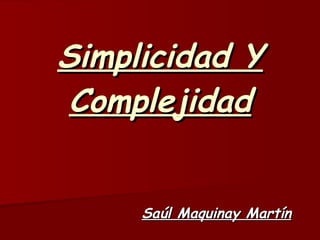 Simplicidad Y Complejidad Saúl Maquinay Martín 