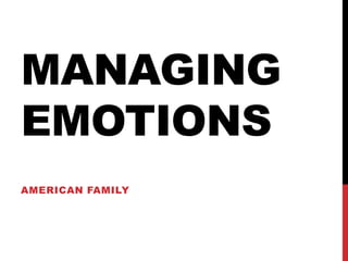 MANAGING
EMOTIONS
AMERICAN FAMILY
 