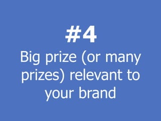 #4
Big prize (or many
prizes) relevant to
    your brand
 
