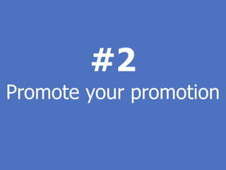 #2
Promote your promotion
 