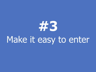 #3
Make it easy to enter
 