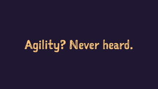 Agility? Never heard.
 