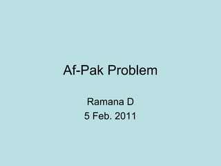 Af-Pak Problem

    Ramana D
   5 Feb. 2011
 
