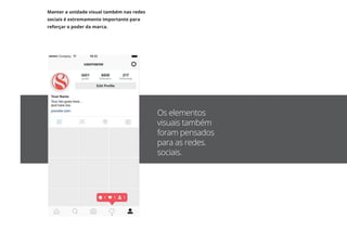 Os elementos
visuais também
foram pensados
para as redes.
sociais.
Manter a unidade visual também nas redes
sociais é extremamente importante para
reforçar o poder da marca.
 