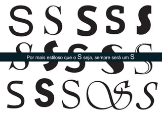 S
S
S
S
S
S
S
S
S
S
S
S
S
S
S
Por mais estiloso que o S seja, sempre será um S
 