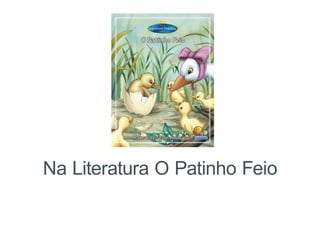 Na Literatura O Patinho Feio
 