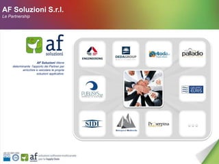 AF Soluzioni S.r.l.
Le Partnership




                       AF Soluzioni ritiene
     determinante l'apporto dei Partner per
            arricchire e veicolare le proprie
                       soluzioni applicative:
 