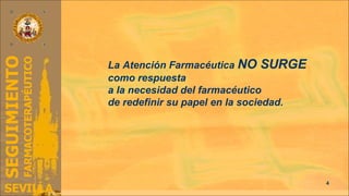 La Atención Farmacéutica  NO SURGE   como respuesta  a la necesidad del farmacéutico  de redefinir su papel en la sociedad. 