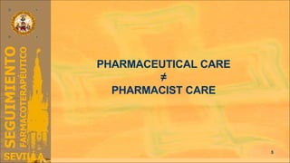 PHARMACEUTICAL CARE ≠ PHARMACIST CARE 
